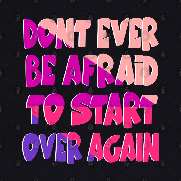 Don't ever be afraid to start over again by Mayathebeezzz